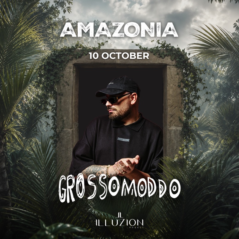 AMAZONIA with GROSSOMODDO @ ILLUZION PHUKET - SAT 10 OCT